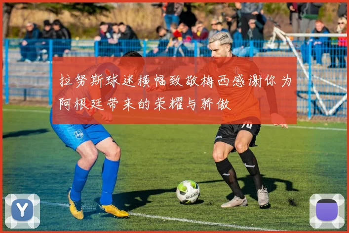 拉努斯球迷横幅致敬梅西感谢你为阿根廷带来的荣耀与骄傲